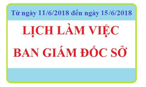 Lịch làm việc BAN GIÁM ĐỐC SỞ (Từ 11/06/2018 đến 15/06/2018)